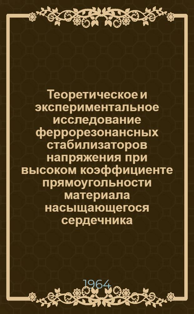 Теоретическое и экспериментальное исследование феррорезонансных стабилизаторов напряжения при высоком коэффициенте прямоугольности материала насыщающегося сердечника : Автореферат дис. на соискание учен. степени кандидата техн. наук