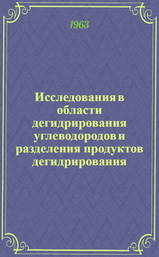 Исследования в области дегидрирования углеводородов и разделения продуктов дегидрирования : Доклад по совокупности опубликованных работ и изобретений, представл. на соискание учен. степени доктора техн. наук