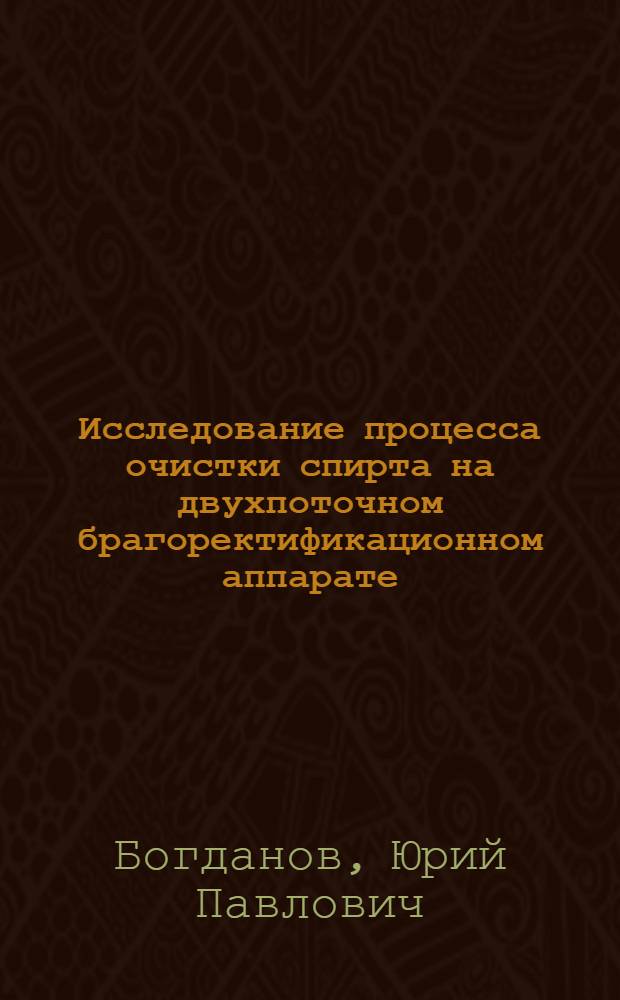 Исследование процесса очистки спирта на двухпоточном брагоректификационном аппарате : Автореферат дис. на соискание учен. степени канд. техн. наук
