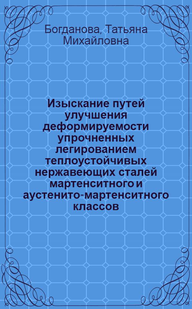 Изыскание путей улучшения деформируемости упрочненных легированием теплоустойчивых нержавеющих сталей мартенситного и аустенито-мартенситного классов : Автореферат дис. на соискание учен. степени канд. техн. наук : (320)