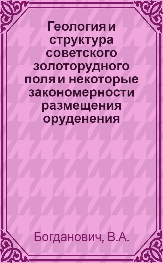 Геология и структура советского золоторудного поля и некоторые закономерности размещения оруденения : Автореферат дис. на соискание учен. степени кандидата геол.-минерал. наук