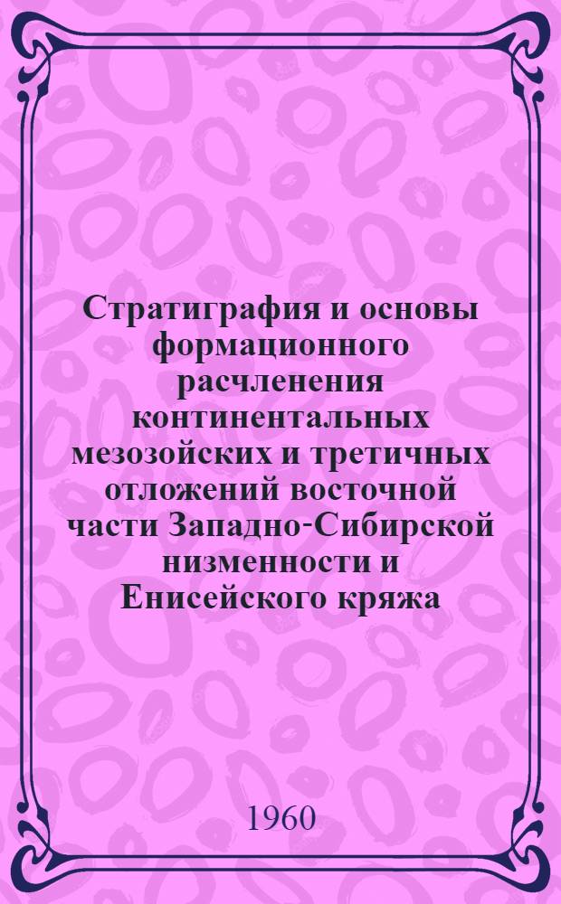 Стратиграфия и основы формационного расчленения континентальных мезозойских и третичных отложений восточной части Западно-Сибирской низменности и Енисейского кряжа : Автореферат дис., представл. на соискание учен. степени кандидата геол.-минералог. наук