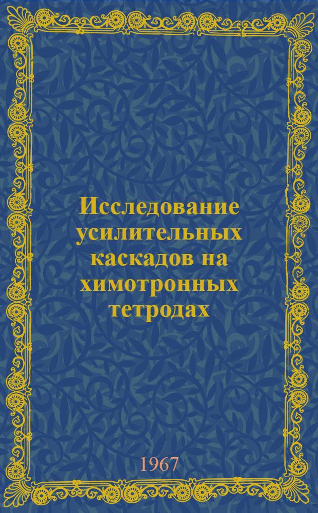 Исследование усилительных каскадов на химотронных тетродах : (Основы теории и расчета) : Автореферат дис. на соискание учен. степени канд. техн. наук