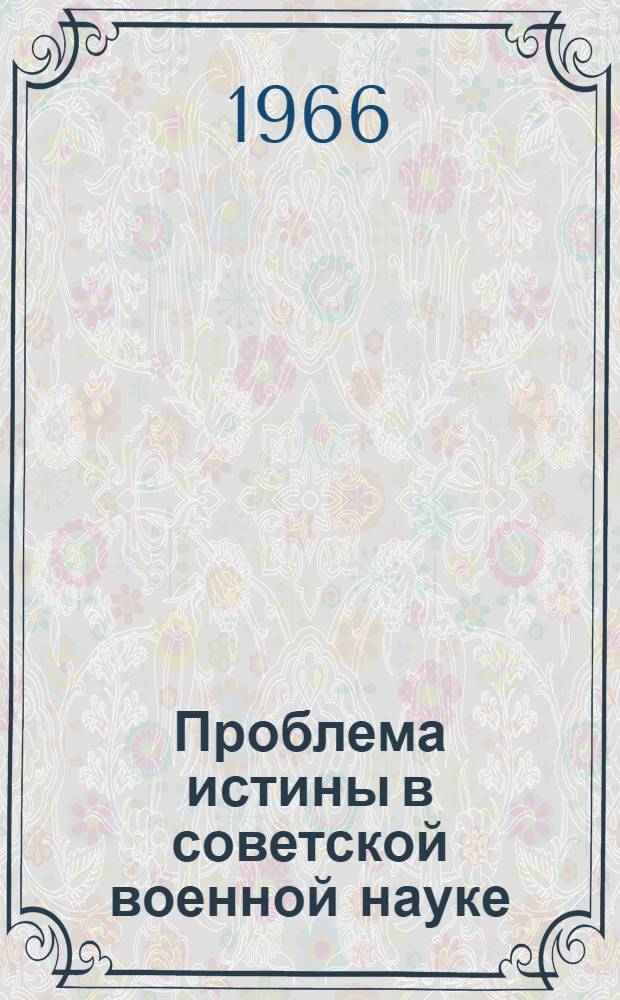 Проблема истины в советской военной науке : Автореферат дис. на соискание учен. степени канд. филос. наук