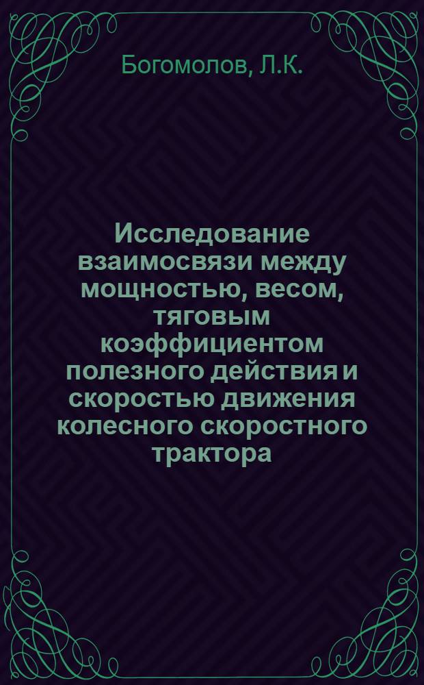 Исследование взаимосвязи между мощностью, весом, тяговым коэффициентом полезного действия и скоростью движения колесного скоростного трактора : Автореферат дис. на соискание учен. степени канд. техн. наук