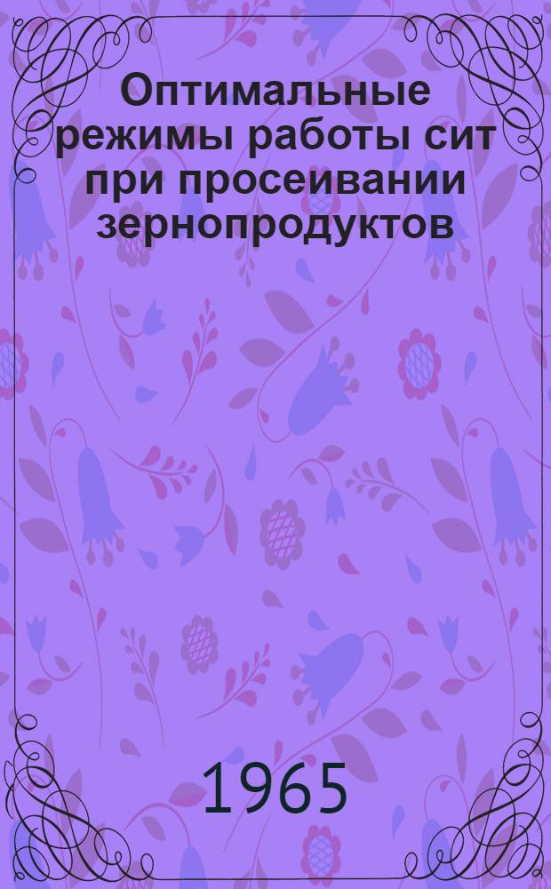 Оптимальные режимы работы сит при просеивании зернопродуктов : Автореферат дис. на соискание учен. степени кандидата техн. наук