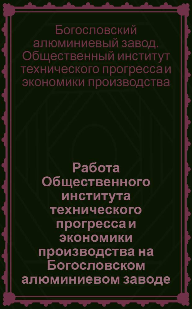 Работа Общественного института технического прогресса и экономики производства на Богословском алюминиевом заводе : (Метод. письмо)