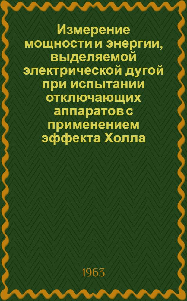 Измерение мощности и энергии, выделяемой электрической дугой при испытании отключающих аппаратов с применением эффекта Холла : Автореферат дис., представл. на соискание учен. степени кандидата техн. наук