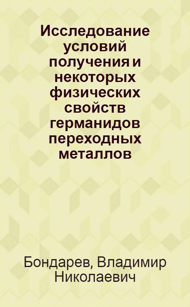 Исследование условий получения и некоторых физических свойств германидов переходных металлов : Автореферат дис. на соискание учен. степени канд. техн. наук : (340)