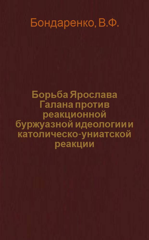 Борьба Ярослава Галана против реакционной буржуазной идеологии и католическо-униатской реакции : Автореферат дис. на соискание учен. степени кандидата философ. наук