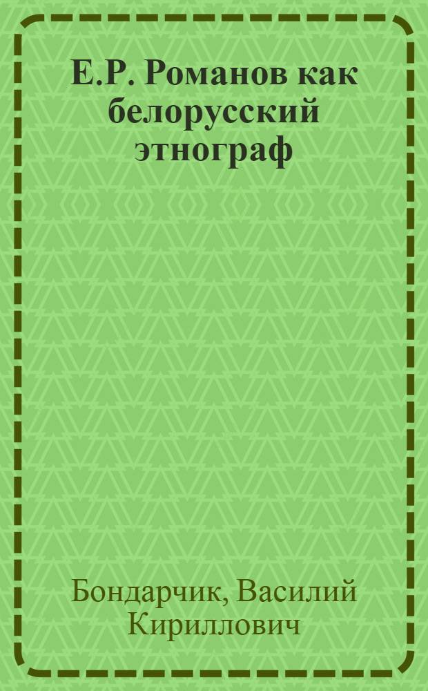 Е.Р. Романов как белорусский этнограф : Автореферат дис. на соискание учен. степени кандидата ист. наук