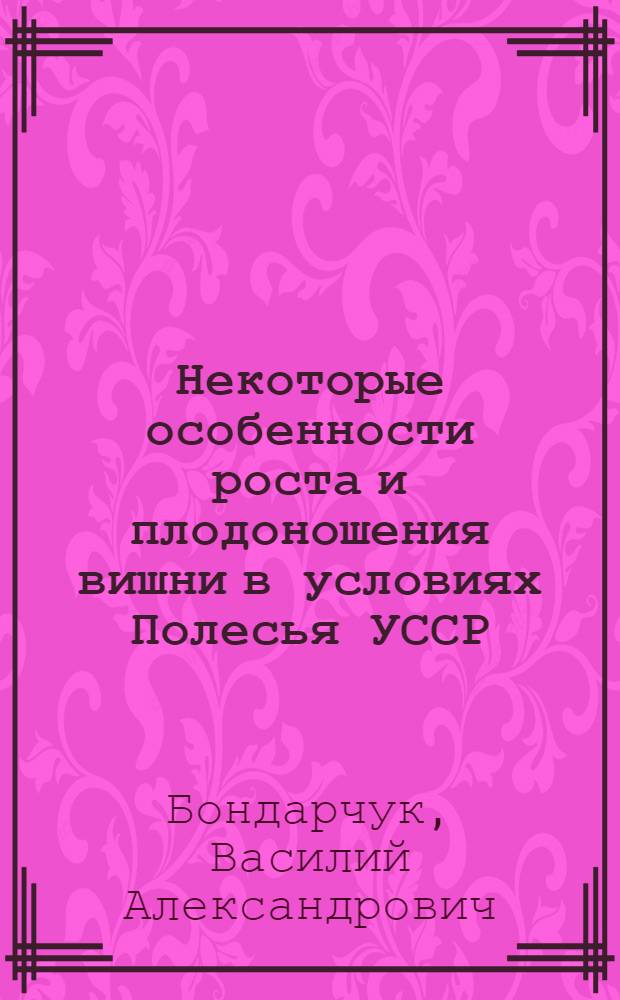 Некоторые особенности роста и плодоношения вишни в условиях Полесья УССР : Автореферат дис. на соискание учен. степени канд. с.-х. наук