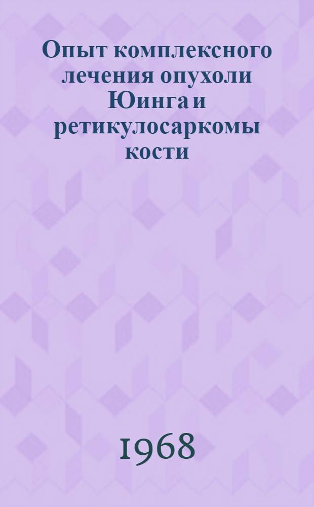 Опыт комплексного лечения опухоли Юинга и ретикулосаркомы кости : Автореферат дис. на соискание учен. степени канд. мед. наук