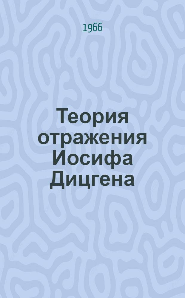 Теория отражения Иосифа Дицгена : (Ее основные проблемы и ограниченности) : Автореферат дис. на соискание учен. степени канд. филос. наук