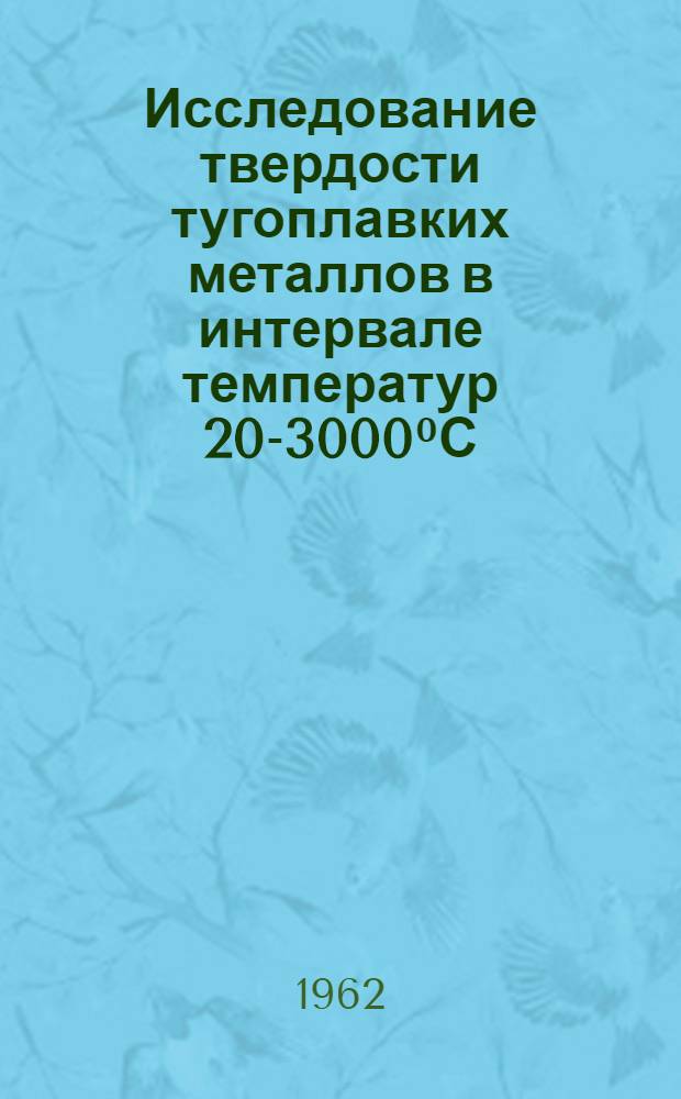 Исследование твердости тугоплавких металлов в интервале температур 20-3000⁰С : Автореферат дис. на соискание учен. степени кандидата техн. наук