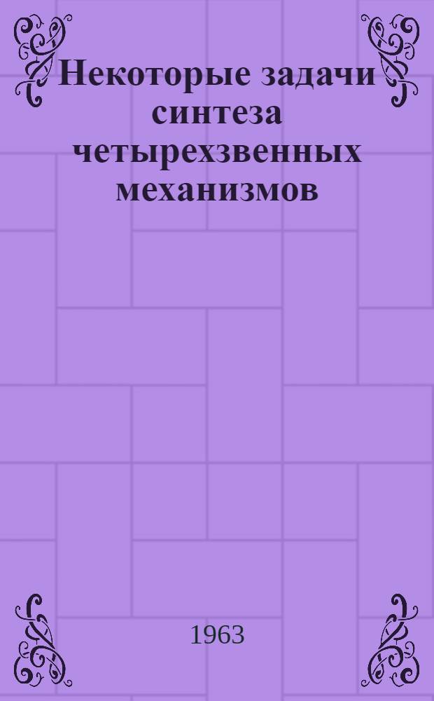 Некоторые задачи синтеза четырехзвенных механизмов : Автореферат дис. на соискание учен. степени кандидата техн. наук