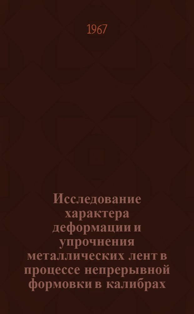 Исследование характера деформации и упрочнения металлических лент в процессе непрерывной формовки в калибрах : 165 - машины и технология обработки металлов давлением : Автореферат дис. на соискание учен. степени канд. техн. наук