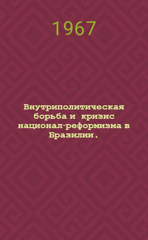 Внутриполитическая борьба и кризис национал-реформизма в Бразилии. (1959-1966 гг.) : Автореферат дис. на соискание учен. степени канд. ист. наук