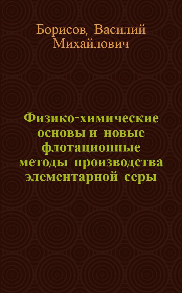 Физико-химические основы и новые флотационные методы производства элементарной серы : Автореферат дис. на соискание учен. степени доктора техн. наук