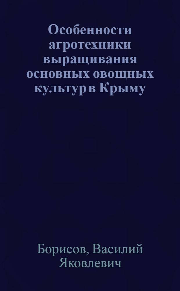 Особенности агротехники выращивания основных овощных культур в Крыму : Автореферат дис. на соискание учен. степени д-ра с.-х. наук : (535)