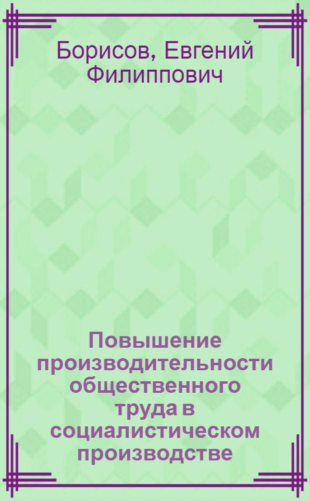 Повышение производительности общественного труда в социалистическом производстве : (Вопросы методологии и экон. теории) : Автореферат дис. на соискание учен. степени д-ра экон. наук