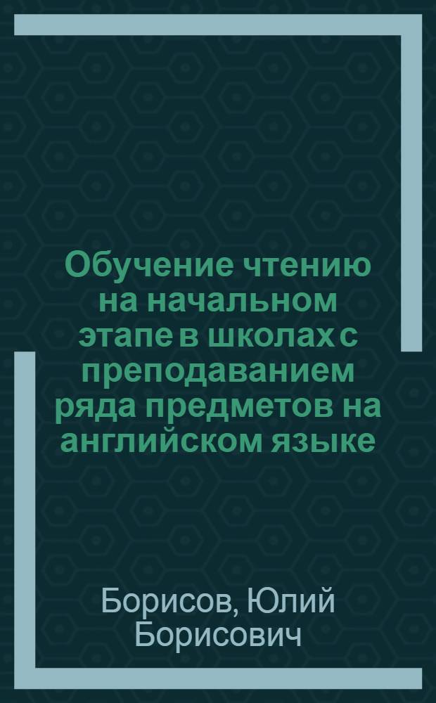 Обучение чтению на начальном этапе в школах с преподаванием ряда предметов на английском языке : Автореферат дис. на соискание учен. степени кандидата пед. наук