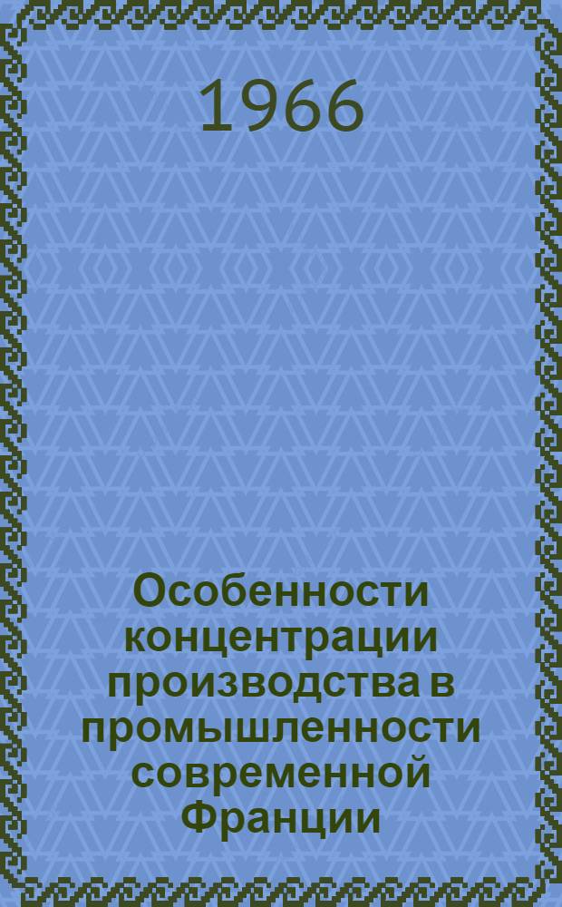 Особенности концентрации производства в промышленности современной Франции : Автореферат дис. на соискание учен. степени канд. экон. наук