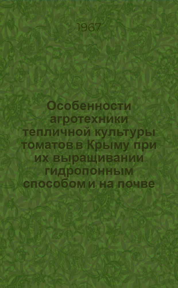 Особенности агротехники тепличной культуры томатов в Крыму при их выращивании гидропонным способом и на почве : Автореферат дис. на соискание учен. степени канд. с.-х. наук