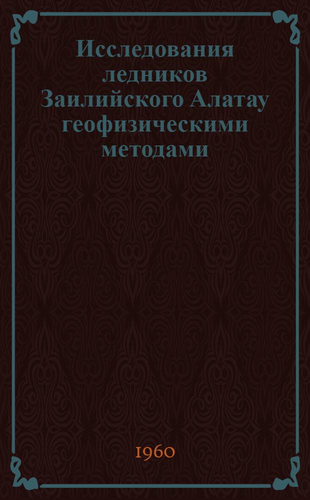 Исследования ледников Заилийского Алатау геофизическими методами : Автореферат дис., представл. на соискание учен. степени кандидата техн. наук