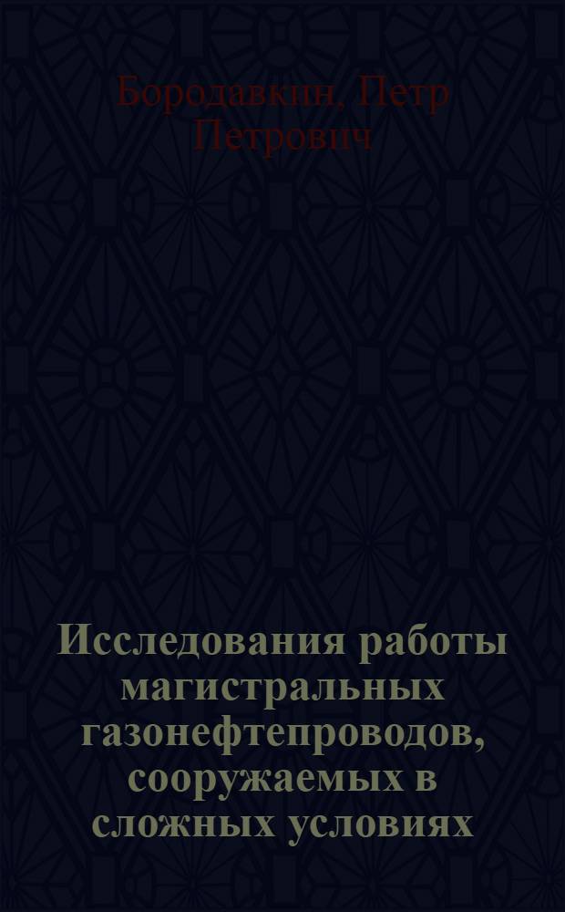 Исследования работы магистральных газонефтепроводов, сооружаемых в сложных условиях : Автореферат дис. на соискание учен. степени д-ра техн. наук : (316)