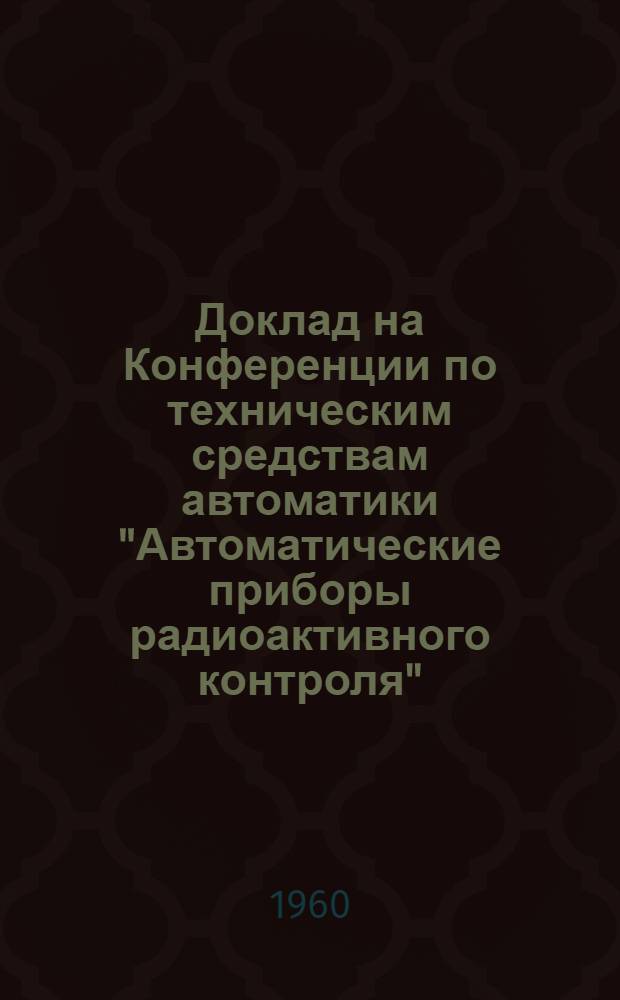 Доклад на Конференции по техническим средствам автоматики "Автоматические приборы радиоактивного контроля"