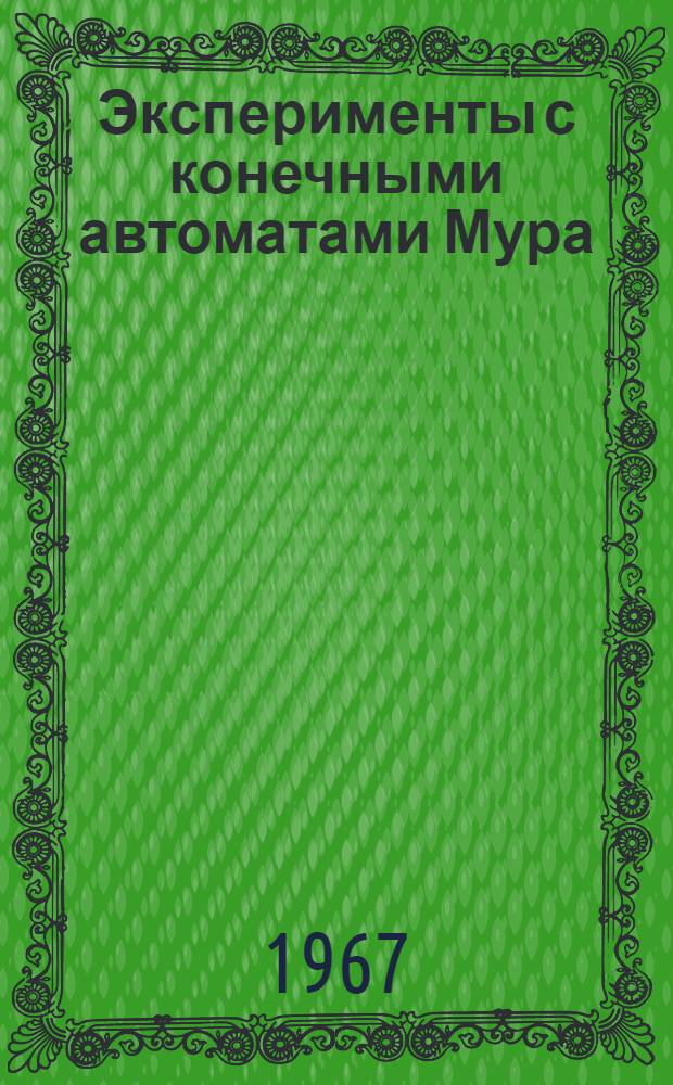 Эксперименты с конечными автоматами Мура : (Теорет. кибернетика, № 009) : Автореферат дис. на соискание учен. степени канд. физ.-мат. наук