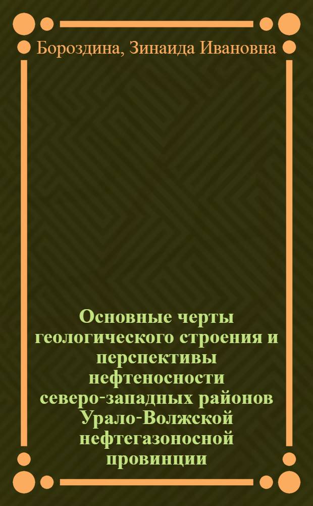 Основные черты геологического строения и перспективы нефтеносности северо-западных районов Урало-Волжской нефтегазоносной провинции : Доклад, обобщающий опублик. науч.-исслед. работы на соискание учен. степени кандидата геол.-минерал. наук