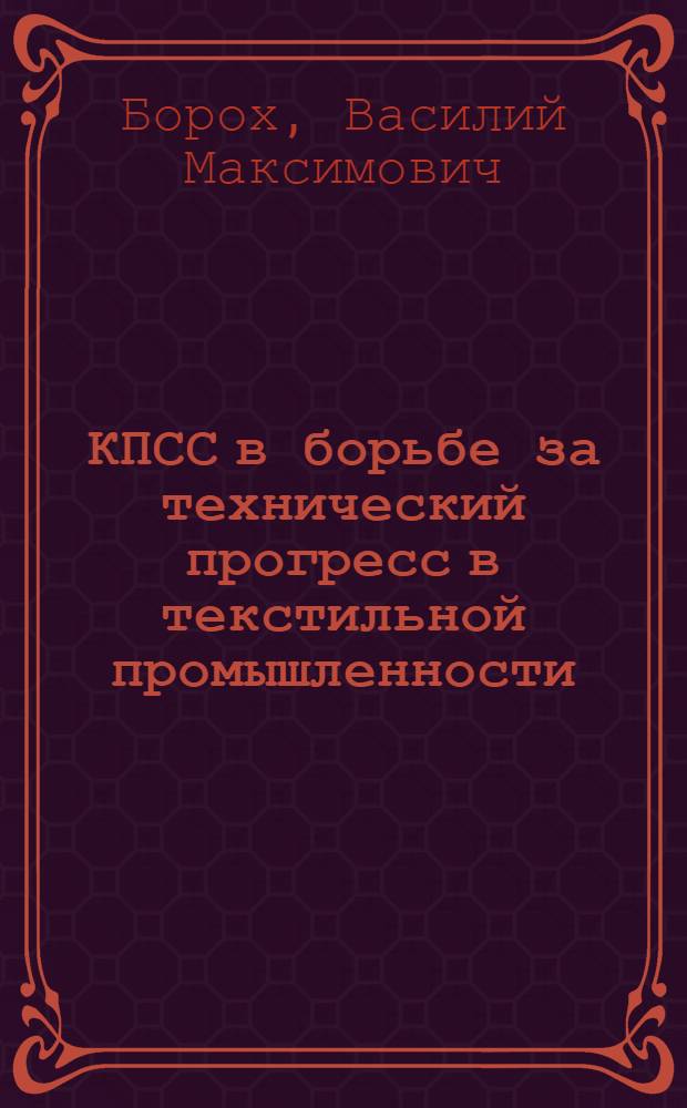 КПСС в борьбе за технический прогресс в текстильной промышленности (1959-1963 годы) : (На материалах Владимирской, Иван., Костром. и Яросл. обл.) : Автореферат дис. на соискание учен. степени кандидата ист. наук