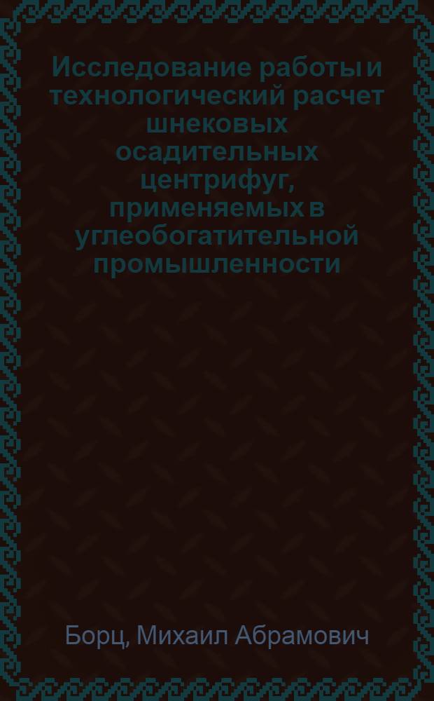 Исследование работы и технологический расчет шнековых осадительных центрифуг, применяемых в углеобогатительной промышленности : Автореферат дис., представл. на соискание учен. степени кандидата техн. наук