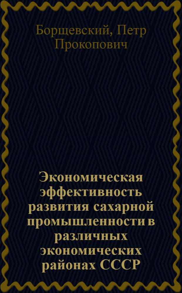 Экономическая эффективность развития сахарной промышленности в различных экономических районах СССР : Автореферат дис. на соискание учен. степени канд. экон. наук