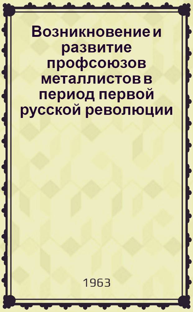 Возникновение и развитие профсоюзов металлистов в период первой русской революции (1905-1907 гг.) : Автореферат дис. на соискание учен. степени кандидата ист. наук