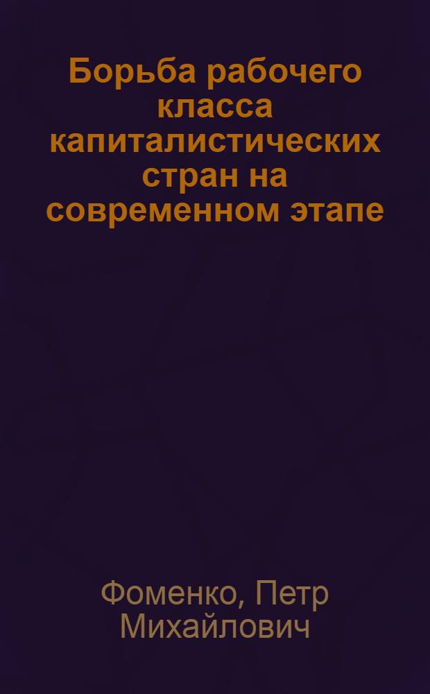 Борьба рабочего класса капиталистических стран на современном этапе : (Материал в помощь пропагандистам системы полит. просвещения)
