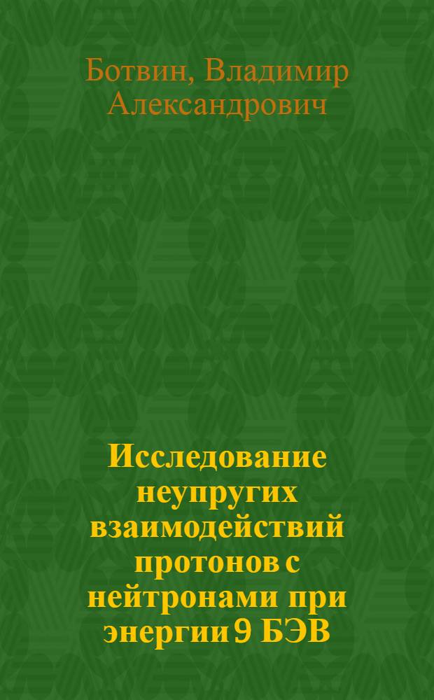 Исследование неупругих взаимодействий протонов с нейтронами при энергии 9 БЭВ : Автореферат дис. на соискание учен. степени кандидата физ.-мат. наук