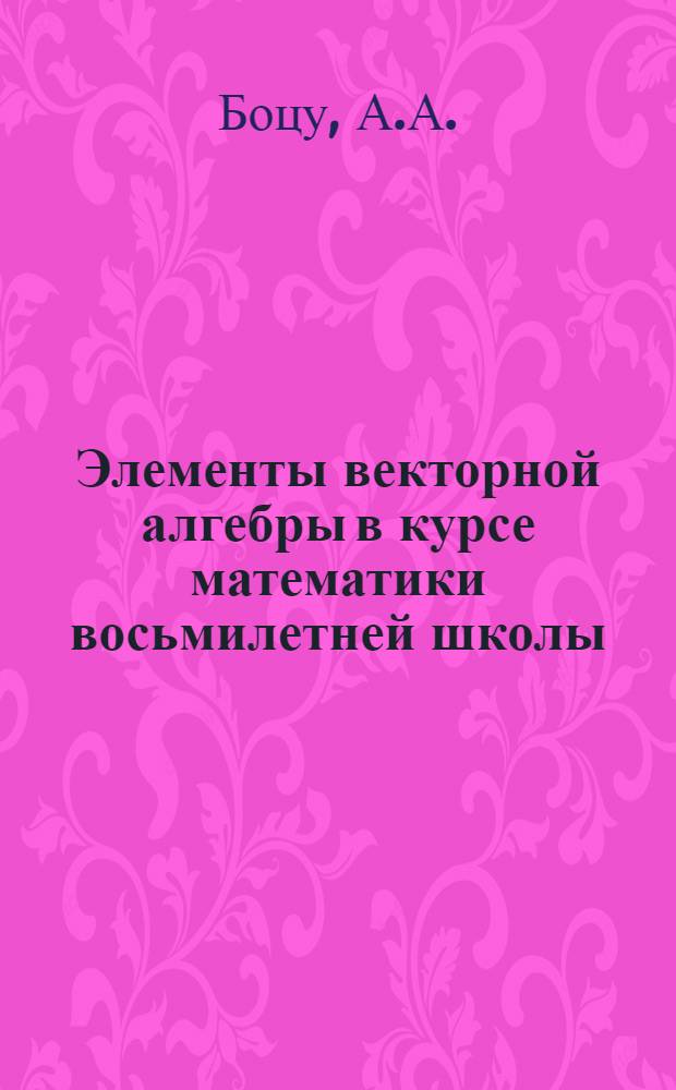 Элементы векторной алгебры в курсе математики восьмилетней школы : Автореферат дис. на соискание учен. степени канд. пед. наук
