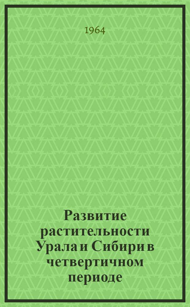 Развитие растительности Урала и Сибири в четвертичном периоде : (На примере вост. склона Урала, бассейнов Ангары и Алдана) : Автореферат дис. на соискание учен. степени кандидата геогр. наук
