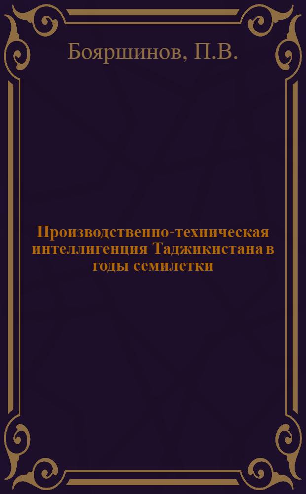 Производственно-техническая интеллигенция Таджикистана в годы семилетки (1959-1965 гг.) : Автореферат дис. на соискание учен. степени канд. ист. наук