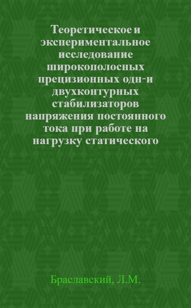 Теоретическое и экспериментальное исследование широкополосных прецизионных одно- и двухконтурных стабилизаторов напряжения постоянного тока при работе на нагрузку статического, гармонического и импульсного характера : Автореферат дис. на соискание учен. степени канд. техн. наук : (290)