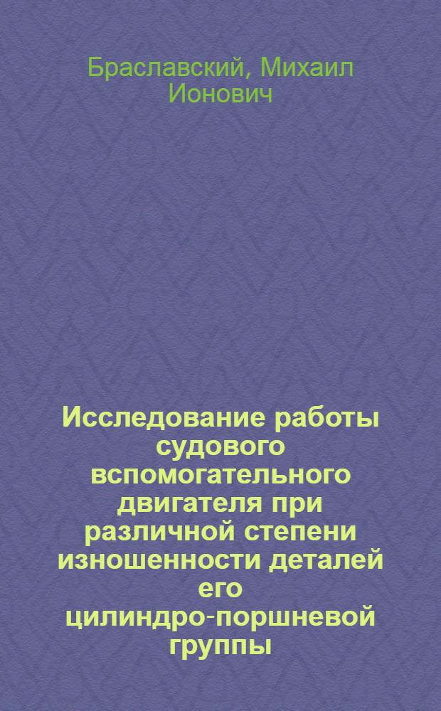 Исследование работы судового вспомогательного двигателя при различной степени изношенности деталей его цилиндро-поршневой группы : Автореферат дис. на соискание учен. степени канд. техн. наук