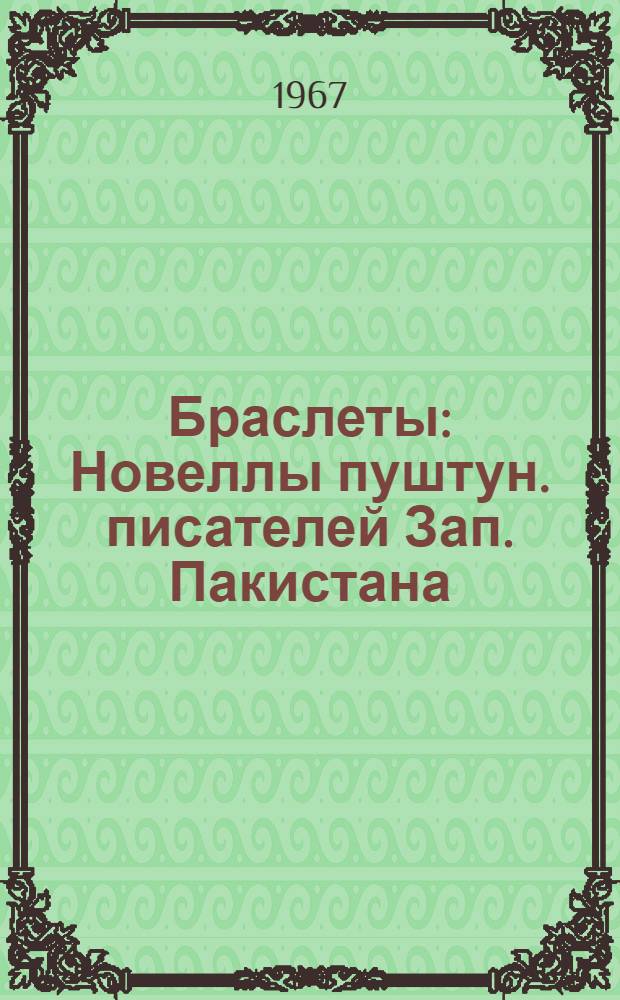 Браслеты : Новеллы пуштун. писателей Зап. Пакистана : Сборник : Пер. с пушту