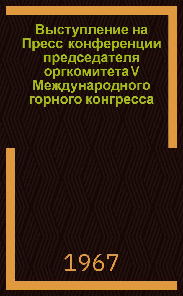 Выступление на Пресс-конференции председателя оргкомитета V Международного горного конгресса, министра угольной промышленности СССР Бориса Федоровича Братченко16/VI 1967 г.