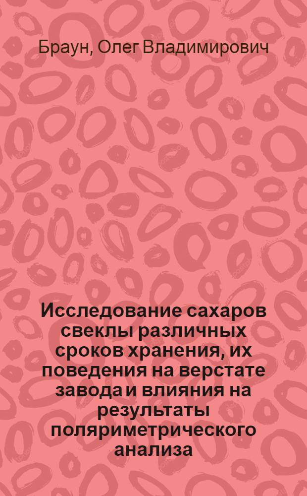 Исследование сахаров свеклы различных сроков хранения, их поведения на верстате завода и влияния на результаты поляриметрического анализа : Автореферат дис. на соискание учен. степени кандидата техн. наук