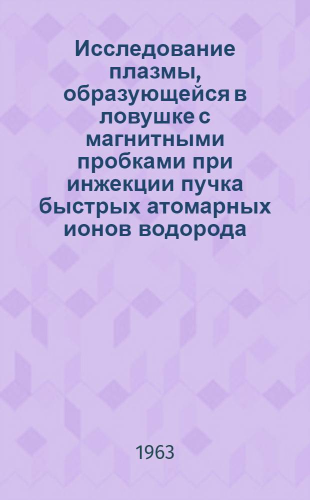 Исследование плазмы, образующейся в ловушке с магнитными пробками при инжекции пучка быстрых атомарных ионов водорода : Автореферат дис. на соискание учен. степени кандидата физ.-мат. наук