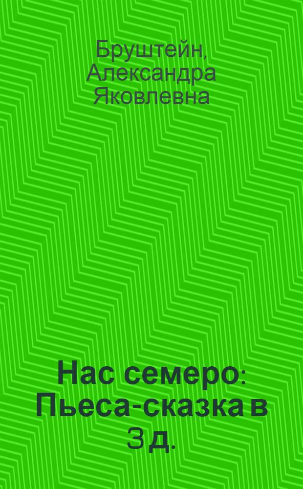 Нас семеро : Пьеса-сказка в 3 д. : Для театра кукол