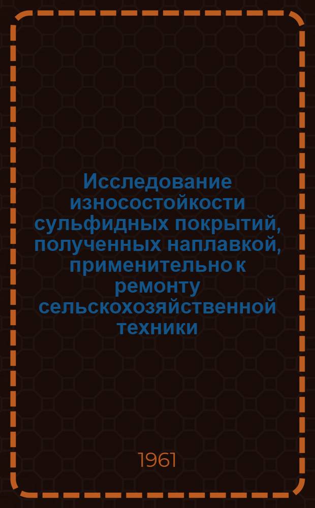 Исследование износостойкости сульфидных покрытий, полученных наплавкой, применительно к ремонту сельскохозяйственной техники : Автореферат дис. на соискание учен. степени кандидата техн. наук